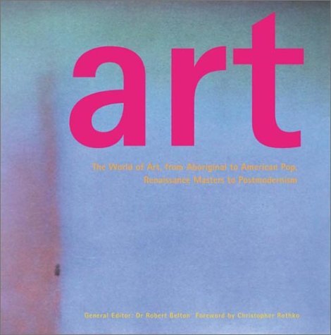 Book cover of Art: The World of Art, From Aboriginal To American Pop, Renaissance Masters To Postmodernism by Robert James Belton