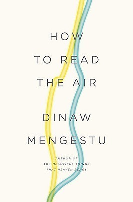 Book cover of How To Read The Air by Dinaw Mengestu