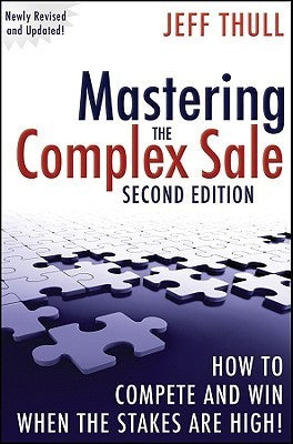 Book cover of Mastering The Complex Sale: How To Compete And Win When The Stakes Are High! by Jeff Thull