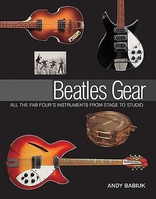 Book cover of Beatles Gear: All The Fab Four's Instruments From Stage To Studio by Andy Babiuk
