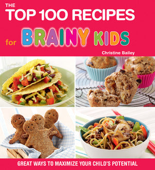 Book cover of The Top 100 Recipes For Brainy Kids: Great Ways To Maximize Your Child's Potential by Christine Bailey
