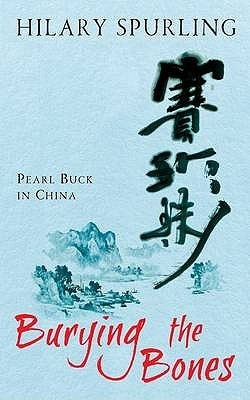 Book cover of Burying The Bones: Pearl Buck In China by Hilary Spurling