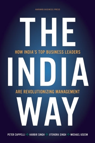 Book cover of The India Way: How India's Top Business Leaders Are Revolutionizing Management by Peter Cappelli, Harbir Singh, Jitendra Singh, Michael Useem