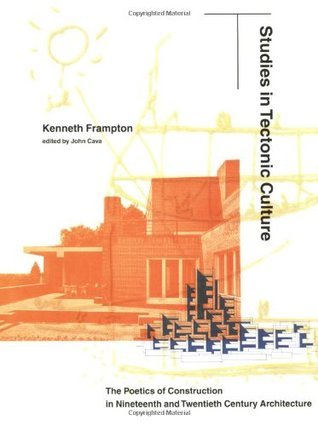 Book cover of Studies In Tectonic Culture: The Poetics Of Construction In Nineteenth And Twentieth Century Architecture by Kenneth Frampton, John Cava (Ed.)