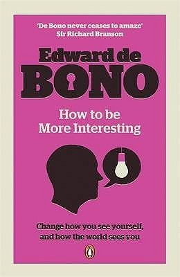 Book cover of How To Be More Interesting by Edward de Bono