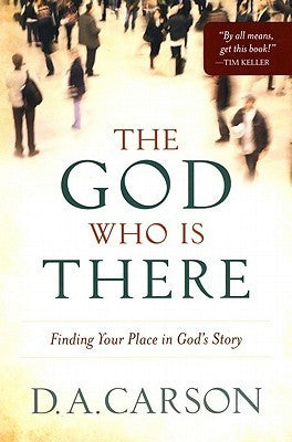 Book cover of The God Who Is There: Finding Your Place in God's Story by D.A. Carson