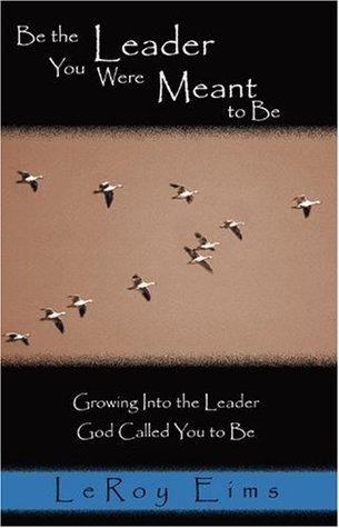 Book cover of Be The Leader You Were Meant To Be: Growing Into The Leader God Called You To Be by LeRoy Eims