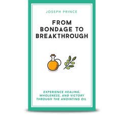Book cover of From Bondage To Breakthrough - Experience Healing, Wholeness, And Victory Through The Anointing Oil by Joseph Prince