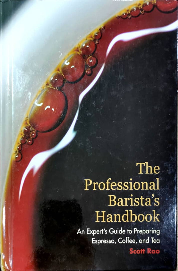 Book cover of The Professional Barista's Handbook: An Expert's Guide to Preparing Espresso, Coffee, and Tea by Scott Rao