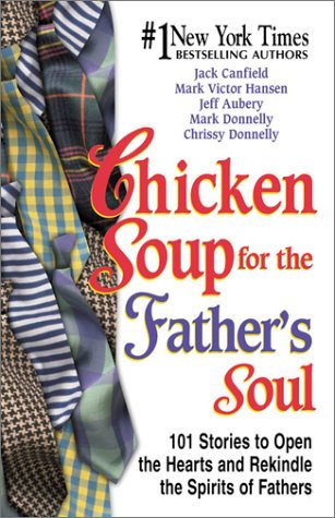 Book cover of Chicken Soup For The Father's Soul: Stories To Open The Hearts And Rekindle The Spirits Of Fathers by Jack Canfield (Compiler), Mark Victor Hansen, Jeff Aubery