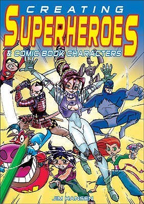 Book cover of Creating Superheroes And Comic Book Characters : Step By Step Instruction For Budding Artists by Jim Hansen