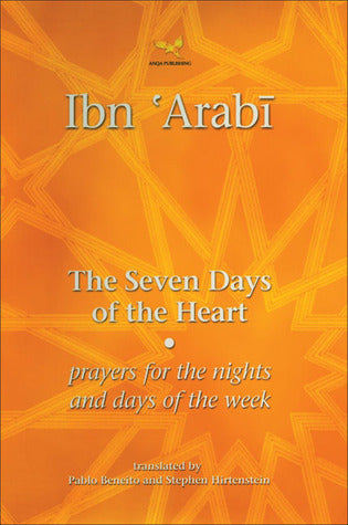 Book cover of The Seven Days of the Heart: Prayers for the Nights and Days of the Week by Ibn ʿArabi, Pablo Beneito (Translation), Stephen Hirtenstein (Translation)