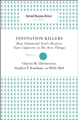 Book cover of Innovation Killers: How Financial Tools Destroy Your Capacity To Do New Things by Clayton M. Christensen