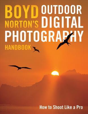 Book cover of Boyd Norton's Outdoor Digital Photography Handbook: How To Shoot Like A Pro by Boyd Norton
