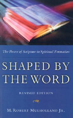 Book cover of Shaped By The Word: The Power Of Scripture In Spiritual Formation by M. Robert Mulholland Jr.