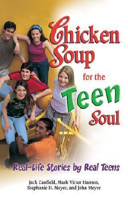 Book cover of Chicken Soup For The Teen Soul: Real Stories By Real Teens by Mark Victor Hansen, Stephanie H. Meyer, John Meyer, Jack Canfield