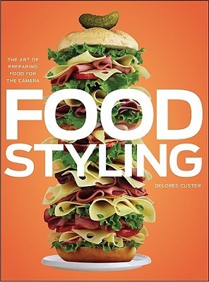 Book cover of Food Styling: The Art of Preparing Food for the Camera by Delores Custer