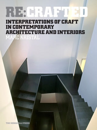Book cover of Re: Crafted: Interpretations Of Craft In Contemporary Architecture And Interiors by Marc Kristal