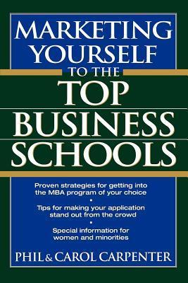 Book cover of Marketing Yourself To The Top Business Schools by Phil Carpenter, Carol Carpenter