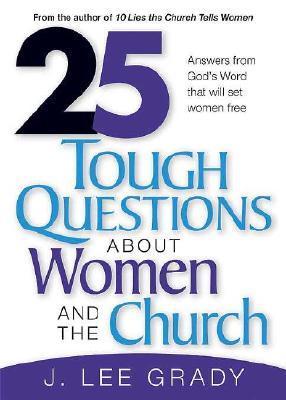 Book cover of 25 Tough Questions About Women And The Church: Answers From God's Word That Will Set Women Free by J. Lee Grady