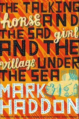 Book cover of The Talking Horse And The Sad Girl And The Village Under The Sea by Mark Haddon