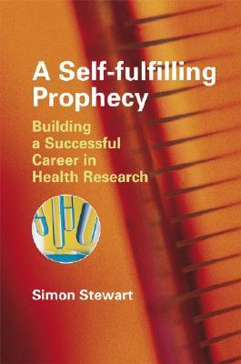 Book cover of A Self-Fulfilling Prophecy: Building a Successful Career In Health Research by Simon Stewart