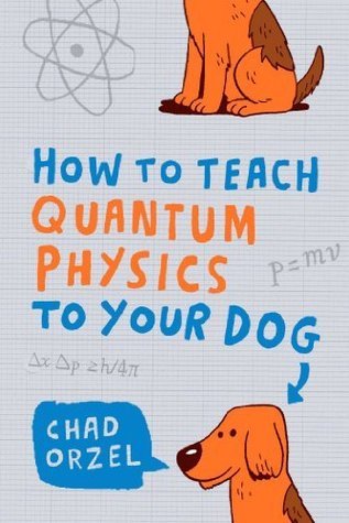 Book cover of How To Teach Quantum Physics To Your Dog by Chad Orzel