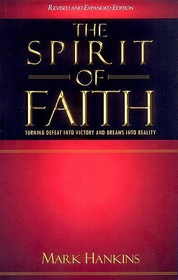 Book cover of The Spirit of Faith: Turning Defeat Into Victory And Dreams Into Reality by Mark Hankins, Mark Hankins Staff (Ed.)