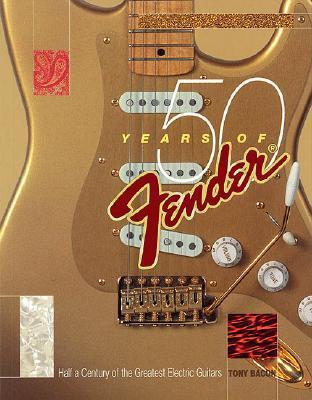 Book cover of 50 Years of Fender: Half a Century of the Greatest Electric Guitars by Tony Bacon