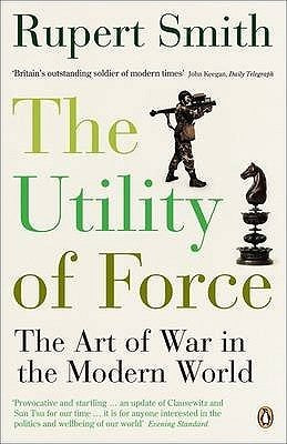 Book cover of Utility Of Force: The Art Of War In The Modern World by Rupert  Smith