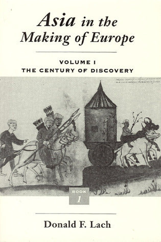 Book cover of Asia In The Making Of Europe, Volume I: The Century Of Discovery. Book 1. by Donald F. Lach