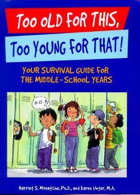 Book cover of Too Old For This, Too Young For That!: Your Survival Guide For The Middle-School Years by Harriet S. Mosatche, Karen Unger