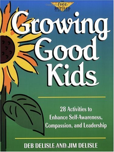 Book cover of Growing Good Kids: 28 Activities To Enhance Self-Awareness, Compassion, And Leadership by Deb Delisle, James R. Delisle, Jim Delisle, Kenmarjorie Vinton (Illus.), Marjorie Lisovskis (Ed.)