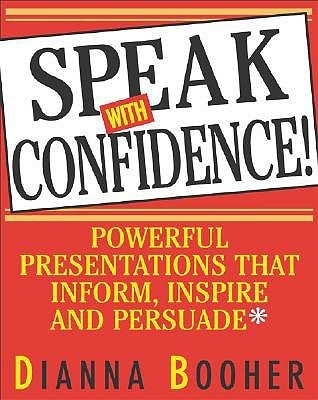 Book cover of Speak With Confidence : Powerful Presentations That Inform, Inspire And Persuade by Dianna Booher