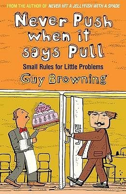 Book cover of Never Push When It Says Pull: Small Rules For Little Problems by Guy Browning