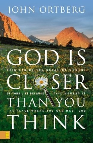 Book cover of God Is Closer Than You Think: This Can Be The Greatest Moment Of Your Life Because This Moment Is The Place Where You Can Meet God by John Ortberg