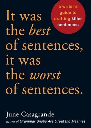 Book cover of It Was The Best Of Sentences, It Was The Worst Of Sentences: A Writer's Guide To Crafting Killer Sentences by June Casagrande