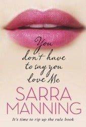 Book cover of You Don't Have To Say You Love Me by Sarra Manning