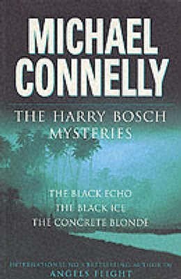 Book cover of The Harry Bosch Mysteries: The Black Echo / The Black Ice / The Concrete Blonde by Michael    Connelly