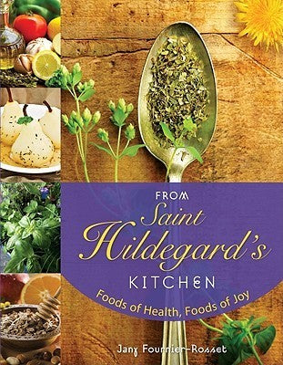 Book cover of From Saint Hildegard's Kitchen: Foods of Health, Foods of Joy by Jany Fournier-Rosset