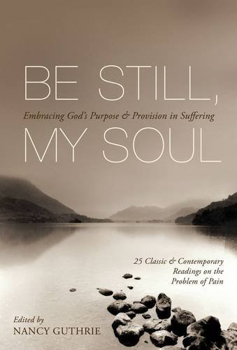 Book cover of Be Still, My Soul: Embracing God's Purpose And Provision In Suffering by Nancy Guthrie