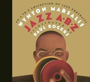 Book cover of Jazz ABZ: An A to Z Collection of Jazz Portraits by Wynton Marsalis, Paul Rogers (Illus.), Phil Schaap (Contrib.)