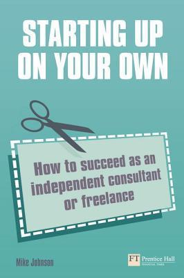 Book cover of Starting Up On Your Own: How To Succeed As An Independent Consultant Or Freelance by Mike     Johnson