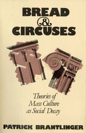 Book cover of Bread & Circuses: Theories of Mass Culture as Social Decay by Patrick Brantlinger