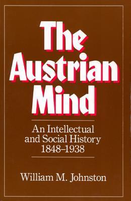 Book cover of The Austrian Mind: An Intellectual And Social History, 1848-1938 by William M. Johnston