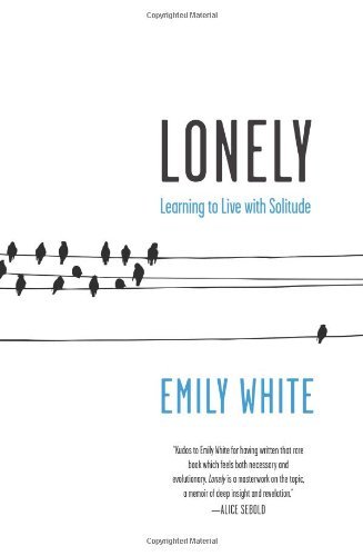 Book cover of Lonely: Learning To Live With Solitude by Emily White