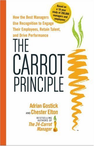Book cover of The Carrot Principle: How The Best Managers Use Recognition To Engage Their Employees, Retain Talent, And Drive Performance by Adrian Gostick, Chester Elton