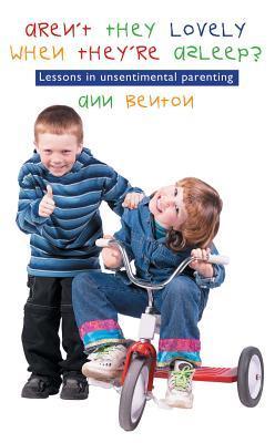 Book cover of Aren't They Lovely When They're Asleep?: Lessons In Unsentimental Parenting by Ann Benton