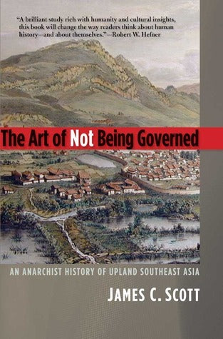 Book cover of The Art Of Not Being Governed: An Anarchist History Of Upland Southeast Asia by James C. Scott
