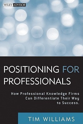 Book cover of Positioning For Professionals: How Professional Knowledge Firms Can Differentiate Their Way To Success by Tim Williams